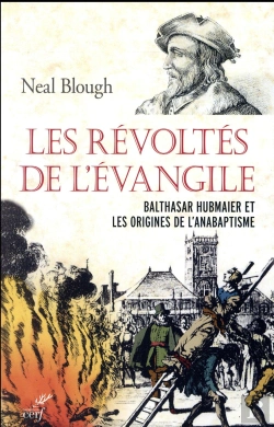 Bertrand.pt - Les Révoltés De L'Evangile ; Balthasar Hubmaier Et Les Origines De L'Anabaptisme