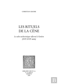 Bertrand.pt - Les Rituels De La Cène : Le Culte Eucharistique ; Réforme À Genève (Xvie - Xviie Siècles)