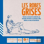 Les Robes Grises : Dessins Et Manuscrits Clandestins De Jeannette L'Herminier Et Germaine Tillion Réalisés Au Camp De Ravensbrück