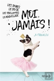 Les Robes, Le Rose, Les Paillettes, Le Maquillage... Moi, Jamais !