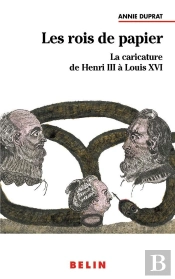 Les Rois De Papier ; La Caricature De Henri Iii À Louis Xvi