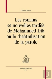 Les Romans Et Nouvelles Tardifs De Mohammed Dib Ou La Théâtralisation De La Parole