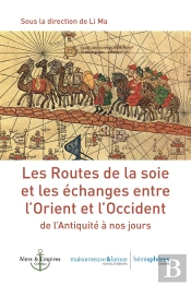 Les Routes De La Soie : Et Les Échanges Entre L'Orient Et L'Occident De L'Antiquité À Nos Jours