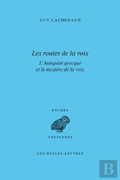 Les Routes De La Voix ; L'Antiquité Grecque Et Le Mystère De La Voix