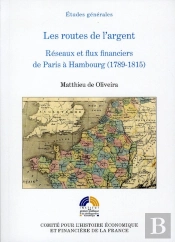 Les Routes De L'Argen ; Rééseaux Et Flux Financiers De Paris À Hambourg (1789-1815)