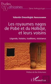 Les Royaumes Nagos De Pobè Et Du Hollidje, Et Leurs Voisins ; Légende, Histoire, Tradition, Résistance