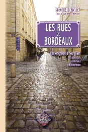 Les Rues Bordeaux, Des Origines À Nos Jours ; Dictionnaire Historique Et Biographique (6e. Édition)
