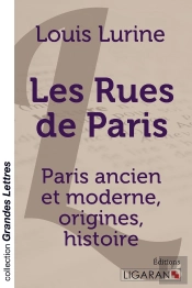 Les Rues De Paris ; Paris Ancien Et Moderne, Origines, Histoire