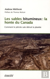 Les Sables Bitumeux : La Honte Du Canada - Comment Le Petrole Sale Detruit La Planete