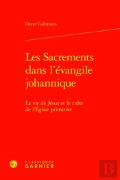 Les Sacrements Dans L'Évangile Johannique : La Vie De Jésus Et Le Culte De L'Église Primitive