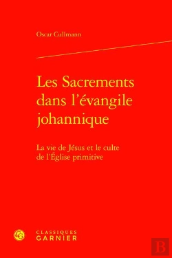 Bertrand.pt - Les Sacrements Dans L'Évangile Johannique : La Vie De Jésus Et Le Culte De L'Église Primitive