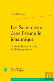 Les Sacrements Dans L'Évangile Johannique : La Vie De Jésus Et Le Culte De L'Église Primitive