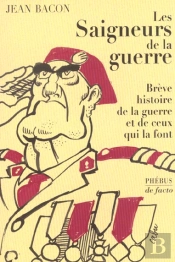 Les Saigneurs De La Guerre ; Breve Histoire De La Guerre Et De Ceux Qui La Font