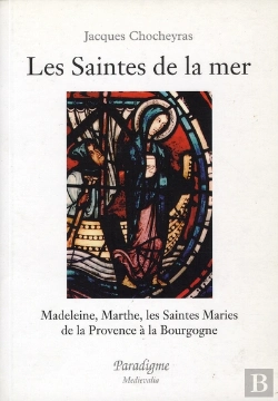 Bertrand.pt - Les Saintes De La Mer : Madeleine, Marthe ; Les Saintes Maries : De La Provence À La Bourgogne