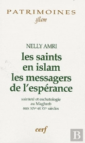 Les Saints En Islam ; Les Messagers De L'Espérance ; Sainteté Et Eschatologie Au Maghreb Aux Xive Et Xve Siècles