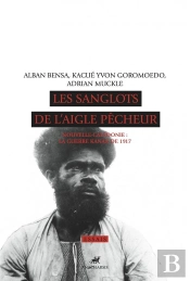 Les Sanglots De L'Aigle Pêcheur ; Nouvelle-Calédonie, La Guerre Kanak De 1917