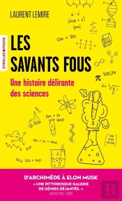 Les Savants Fous : Une Histoire Délirante Des Sciences