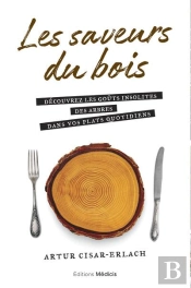 Les Saveurs Du Bois - Decouvrez Les Gouts Insolites Des Arbres Dans Vos Plats Quotidiens