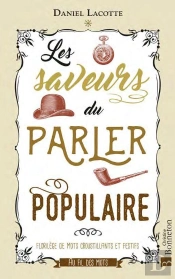 Les Saveurs Du Parler Populaire : Florilège De Mots Croustillants Et Festifs