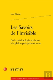 Les Savoirs De L'Invisible : De La Météorologie Ancienne À La Philosophie Platonicienne