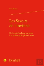 Les Savoirs De L'Invisible : De La Météorologie Ancienne À La Philosophie Platonicienne