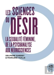 Les Sciences Du Désir ; La Sexualité Féminine De La Psychanalyse Aux Neurosciences