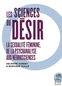 Bertrand.pt - Les Sciences Du Désir ; La Sexualité Féminine De La Psychanalyse Aux Neurosciences