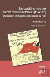 Les Secrétaires Régionaux Du Parti Communiste Français (1934-1939) : Du Tournant Antifasciste À L'Interdiction Du Parti