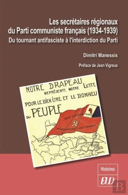 Bertrand.pt - Les Secrétaires Régionaux Du Parti Communiste Français (1934-1939) : Du Tournant Antifasciste À L'Interdiction Du Parti