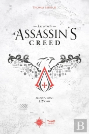 Les Secrets D'Assassin'S Creed Tome 1 : De 2007 À 2014 : L'Envol