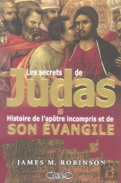Les Secrets De Judas ; Histoire De L'Apotre Incompris Et De Son Evangile