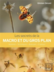 Les Secrets De La Macro Et Du Gros Plan : Matériel, Techniques, Biotopes, Pratique
