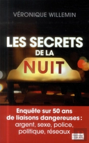 Les Secrets De La Nuit ; Enquête Sur 50 Ans Des Liaisons Dangereuses : Argent, Sexe, Police, Politique, Reseaux