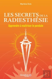 Les Secrets De La Radiesthésie : Apprendre À Maîtriser Le Pendule