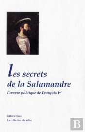 Les Secrets De La Salamandre ; L'Oeuvre Poétique De François Ier
