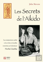 Les Secrets De L'Aïkido : Les Enseignements Cachés Et Les Vérités Universelles Transmises Par Morihei ..