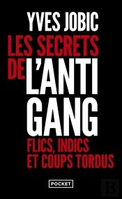 Les Secrets De L'Antigang : Flics, Indics Et Coups Tordus