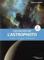 Les Secrets De L'Astrophoto : Matériel, Technique, Observation (2e Édition)
