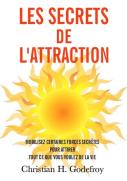 Les Secrets De L'Attraction : Comment Mobiliser Des Forces Secrètes Pour Attirer Tout Ce Que Vous Voulez De La Vie