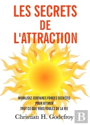 Les Secrets De L'Attraction : Comment Mobiliser Des Forces Secrètes Pour Attirer Tout Ce Que Vous Voulez De La Vie