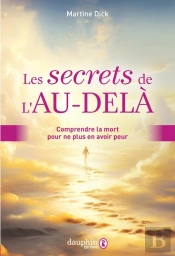 Les Secrets De L'Au-Delà : Comprendre La Mort Pour Ne Plus En Avoir Peur