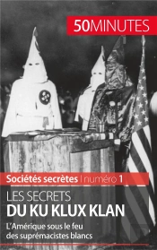 Les Secrets Du Ku Klux Klan : L'Amérique Sous Le Feu Des Suprémacistes Blancs