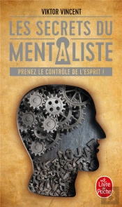 Les Secrets Du Mentaliste ; Prenez Le Contrôle De L'Esprit !