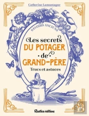 Les Secrets Du Potager De Grand-Père. Trucs Et Astuces