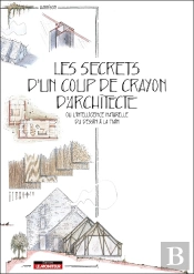 Les Secrets D'Un Coup De Crayon D'Architecte : Ou L'Intelligence Naturelle Du Dessin À La Main
