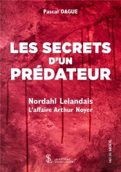 Les Secrets D'Un Predateur : Nordahl Lelandais ; L'Affaire Arthur Noyer
