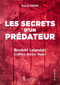 Bertrand.pt - Les Secrets D'Un Predateur : Nordahl Lelandais ; L'Affaire Arthur Noyer