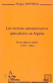 Les Sections Administratives Spécialisées En Algérie ; Entre Idéal Et Réalité, 1955-1962