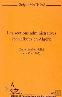 Bertrand.pt - Les Sections Administratives Spécialisées En Algérie ; Entre Idéal Et Réalité, 1955-1962
