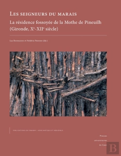 Bertrand.pt - Les Seigneurs Du Marais : La Résidence Fossoyée De La Mothe De Pineuilh (Gironde, X?-Xii? Siècle)